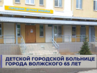 В Волжском детской городской больнице исполнилось 65 лет